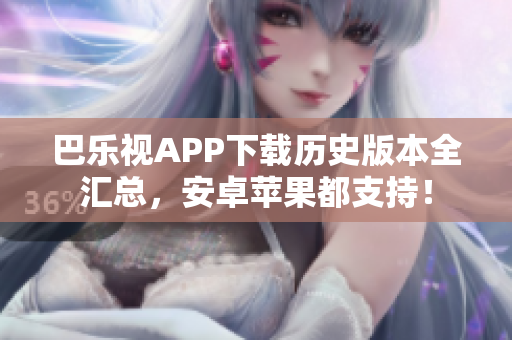 巴樂視APP下載歷史版本全匯總，安卓蘋果都支持！