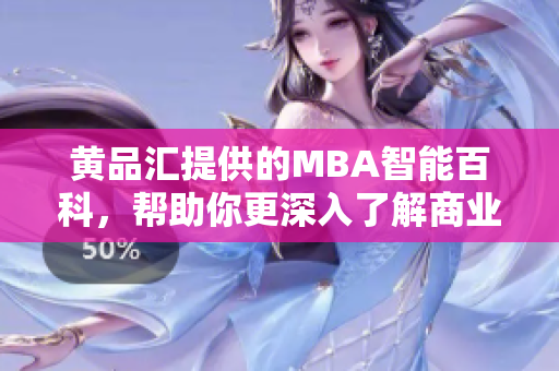 黃品匯提供的MBA智能百科，幫助你更深入了解商業(yè)管理MBA知識
