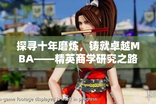 探尋十年磨煉，鑄就卓越MBA——精英商學(xué)研究之路
