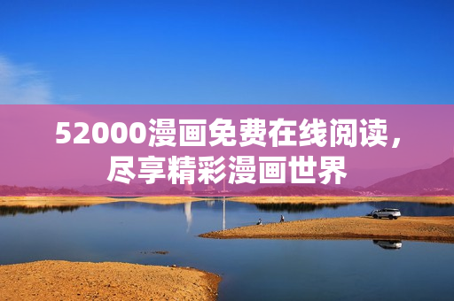52000漫畫(huà)免費(fèi)在線閱讀，盡享精彩漫畫(huà)世界