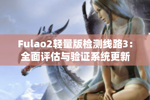 Fulao2輕量版檢測線路3：全面評估與驗證系統(tǒng)更新