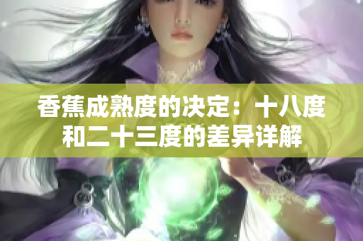 香蕉成熟度的決定：十八度和二十三度的差異詳解