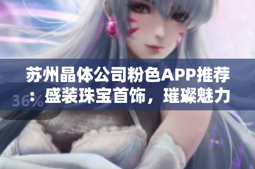 蘇州晶體公司粉色APP推薦：盛裝珠寶首飾，璀璨魅力閃耀