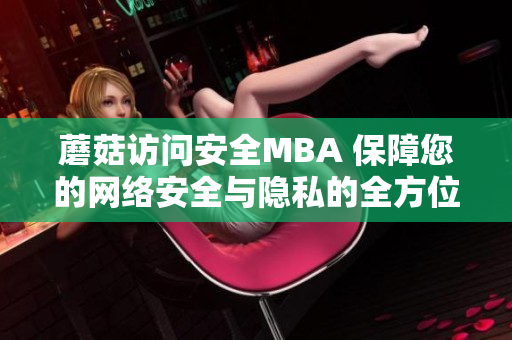 蘑菇訪問安全MBA 保障您的網(wǎng)絡(luò)安全與隱私的全方位管理課程