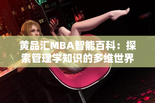 黃品匯MBA智能百科：探索管理學(xué)知識的多維世界