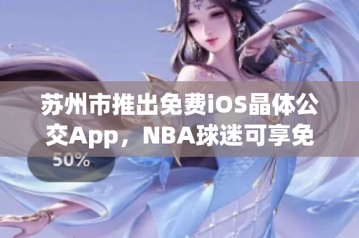 蘇州市推出免費(fèi)iOS晶體公交App，NBA球迷可享免費(fèi)入口