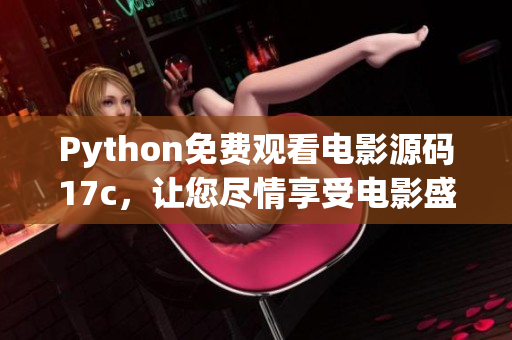 Python免費觀看電影源碼17c，讓您盡情享受電影盛宴