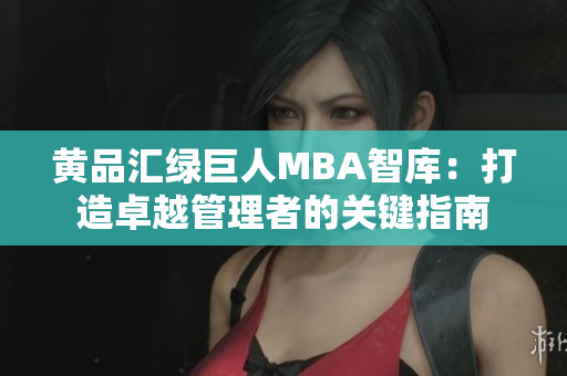 黃品匯綠巨人MBA智庫：打造卓越管理者的關(guān)鍵指南
