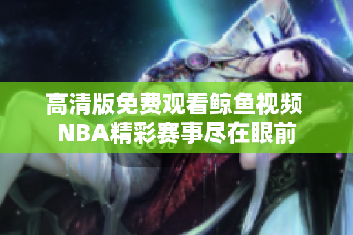 高清版免費(fèi)觀看鯨魚視頻 NBA精彩賽事盡在眼前