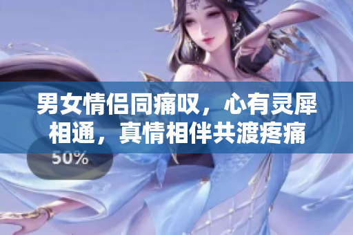 男女情侶同痛嘆，心有靈犀相通，真情相伴共渡疼痛