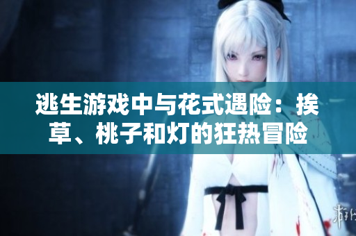 逃生游戲中與花式遇險：挨草、桃子和燈的狂熱冒險