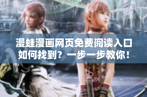 漫蛙漫畫網(wǎng)頁免費閱讀入口如何找到？一步一步教你！