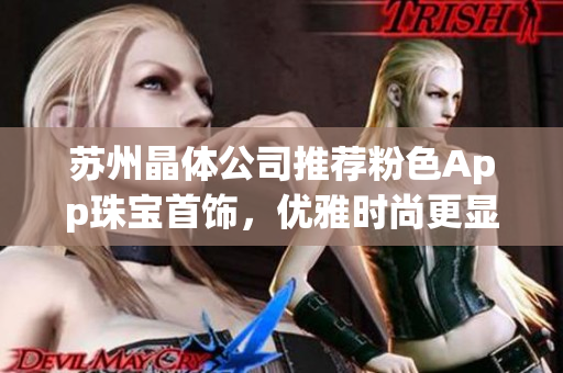 蘇州晶體公司推薦粉色App珠寶首飾，優(yōu)雅時(shí)尚更顯魅力