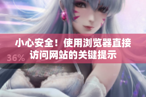 小心安全！使用瀏覽器直接訪問(wèn)網(wǎng)站的關(guān)鍵提示