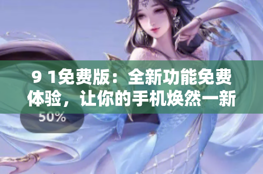 9 1免費(fèi)版：全新功能免費(fèi)體驗，讓你的手機(jī)煥然一新