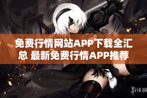免費(fèi)行情網(wǎng)站APP下載全匯總 最新免費(fèi)行情APP推薦大全2022