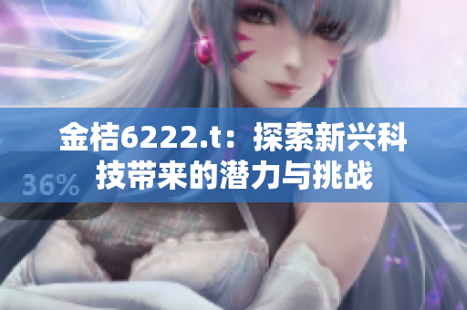 金桔6222.t：探索新興科技帶來的潛力與挑戰(zhàn)