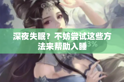 深夜失眠？不妨嘗試這些方法來幫助入睡