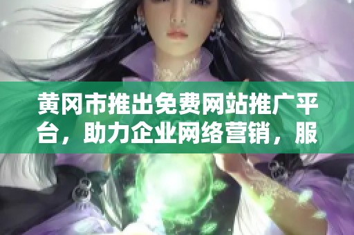 黃岡市推出免費網(wǎng)站推廣平臺，助力企業(yè)網(wǎng)絡營銷，服務覆蓋全市各行各業(yè)