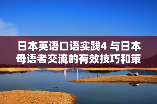 日本英語口語實踐4 與日本母語者交流的有效技巧和策略
