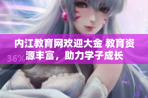 內(nèi)江教育網(wǎng)歡迎大金 教育資源豐富，助力學(xué)子成長(zhǎng)