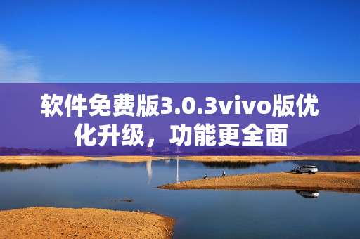 軟件免費(fèi)版3.0.3vivo版優(yōu)化升級，功能更全面