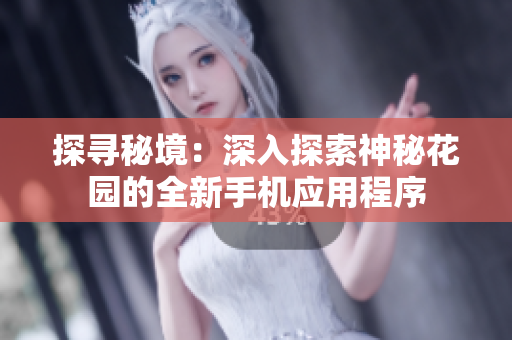 探尋秘境：深入探索神秘花園的全新手機應(yīng)用程序