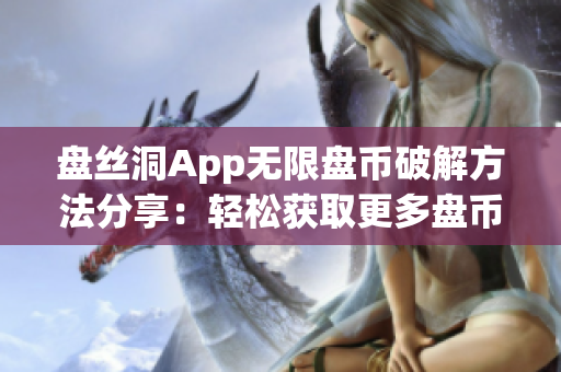 盤絲洞App無限盤幣破解方法分享：輕松獲取更多盤幣