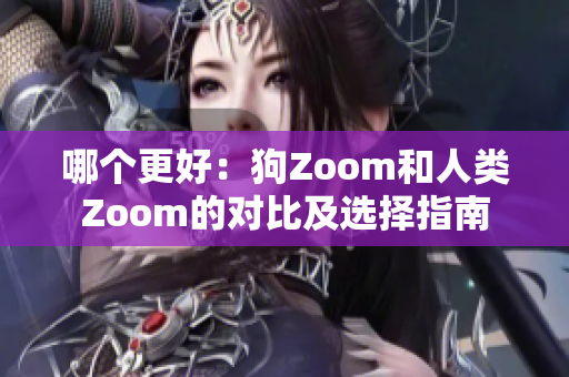 哪個更好：狗Zoom和人類Zoom的對比及選擇指南