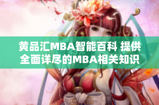 黃品匯MBA智能百科 提供全面詳盡的MBA相關知識與資訊