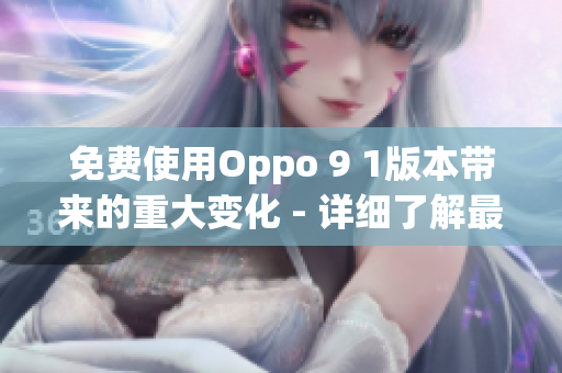 免費(fèi)使用Oppo 9 1版本帶來的重大變化 - 詳細(xì)了解最新功能