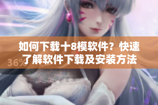 如何下載十8模軟件？快速了解軟件下載及安裝方法