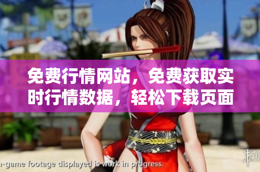 免費(fèi)行情網(wǎng)站，免費(fèi)獲取實(shí)時(shí)行情數(shù)據(jù)，輕松下載頁面，立即體驗(yàn)特色服務(wù)