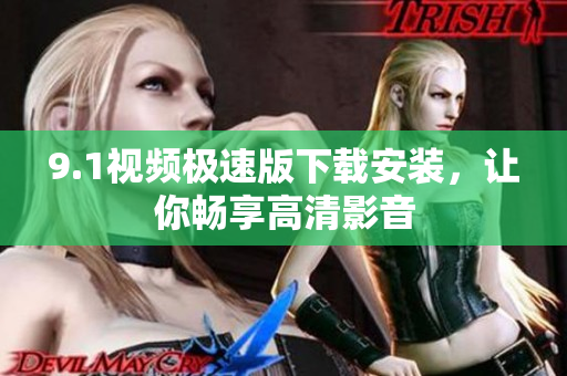 9.1視頻極速版下載安裝，讓你暢享高清影音