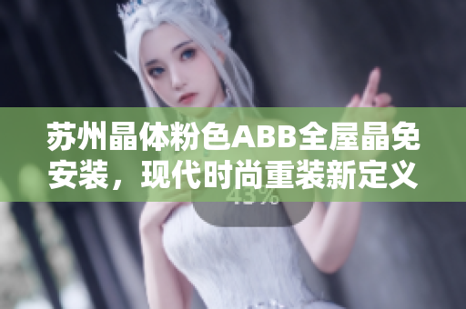 蘇州晶體粉色ABB全屋晶免安裝，現(xiàn)代時尚重裝新定義