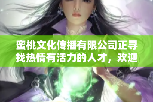 蜜桃文化傳播有限公司正尋找熱情有活力的人才，歡迎加入!