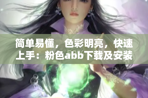 簡單易懂，色彩明亮，快速上手：粉色abb下載及安裝教程