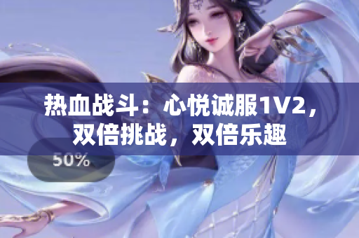 熱血戰(zhàn)斗：心悅誠服1V2，雙倍挑戰(zhàn)，雙倍樂趣