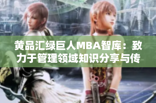 黃品匯綠巨人MBA智庫：致力于管理領域知識分享與傳播