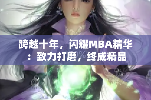跨越十年，閃耀MBA精華：致力打磨，終成精品