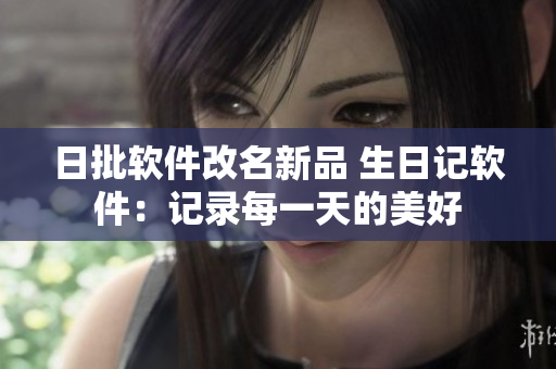 日批軟件改名新品 生日記軟件：記錄每一天的美好