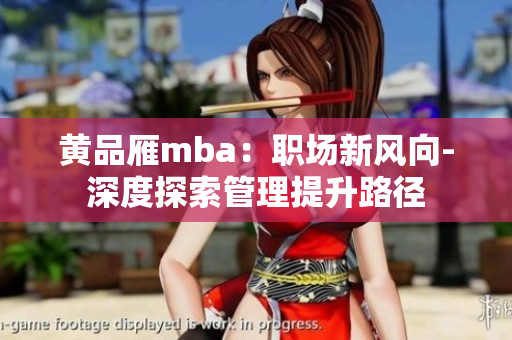 黃品雁mba：職場新風(fēng)向-深度探索管理提升路徑
