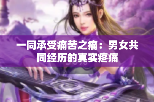 一同承受痛苦之痛：男女共同經(jīng)歷的真實(shí)疼痛