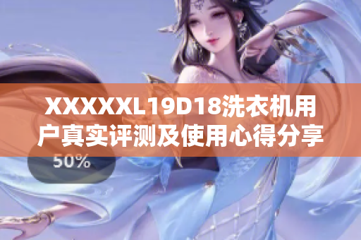 XXXXXL19D18洗衣機(jī)用戶真實(shí)評(píng)測(cè)及使用心得分享