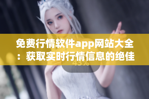 免費行情軟件app網(wǎng)站大全：獲取實時行情信息的絕佳選擇