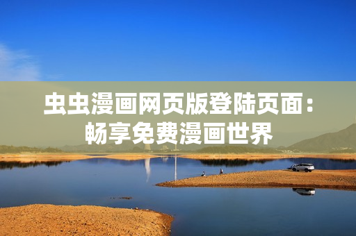 蟲蟲漫畫網(wǎng)頁版登陸頁面：暢享免費漫畫世界