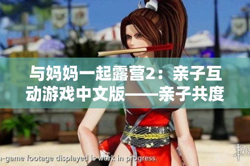 與媽媽一起露營2：親子互動游戲中文版——親子共度樂趣的戶外露營體驗(yàn)