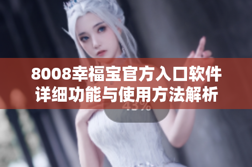 8008幸福寶官方入口軟件詳細功能與使用方法解析