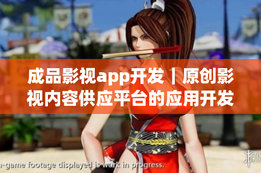 成品影視app開發(fā)｜原創(chuàng)影視內(nèi)容供應(yīng)平臺(tái)的應(yīng)用開發(fā)