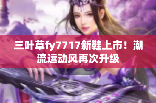 三葉草fy7717新鞋上市！潮流運(yùn)動風(fēng)再次升級